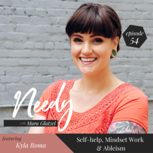 Self-help, Mindset Work & Ableism with Kyla Roma, a Needy Podcast conversation
