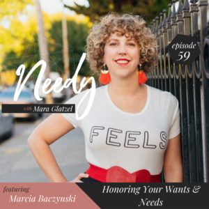 Honoring Your Wants and Needs, a Needy podcast conversation with Marcia Baczynski