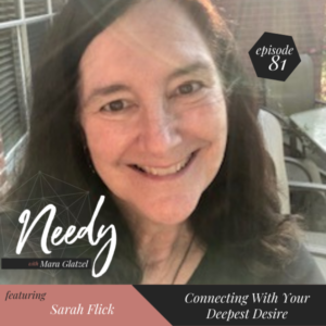 Connecting with your deepest desire, a Needy podcast interview with Sarah Flick