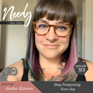Stop postponing your joy, a Needy podcast episode with guest Amber Karnes