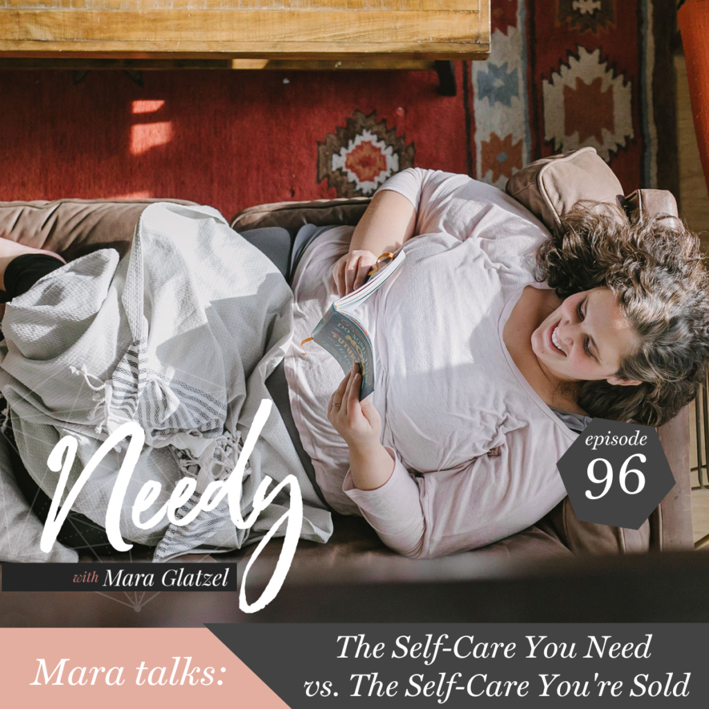 The self-care you need vs. the self-care you're sold, a Needy podcast episode with host Mara Glatzel