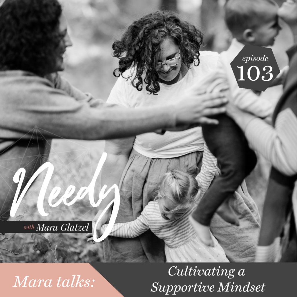Cultivating a supportive mindset, a Needy podcast conversation with host Mara Glatzel