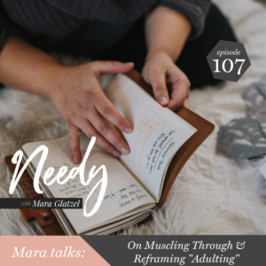 On Muscling Through & Reframing "Adulting", a Needy podcast episode with host Mara Glatzel